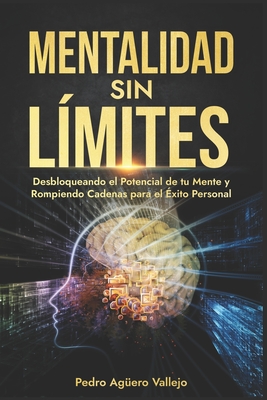 Mentalidad sin L?mites: Desbloqueando el Potencial de tu Mente y Rompiendo Cadenas para el ?xito Personal Actitud Mental Positiva - Ag?ero Vallejo, Pedro