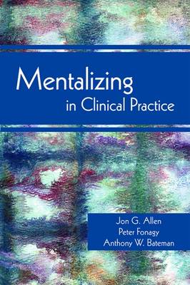 Mentalizing in Clinical Practice - Allen, Jon G, Dr., PhD, and Fonagy, Peter, and Bateman, Anthony W
