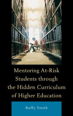 Mentoring At-Risk Students through the Hidden Curriculum of Higher Education - Smith, Buffy