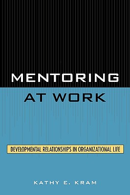 Mentoring at Work: Developmental Relationships in Organizational Life - Kram, Kathy E