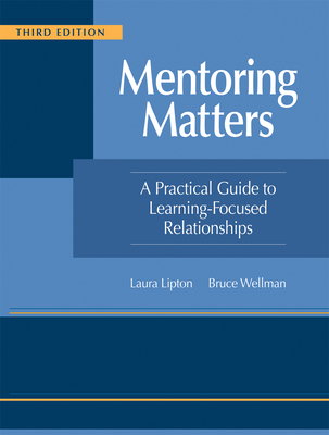 Mentoring Matters: A Practical Guide to Learning-Focused Relationships, Third Edition(establish a Learning-Focused Mentor-Teacher Relationship) - Lipton, Laura, and Wellman, Bruce