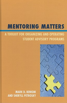 Mentoring Matters: A Toolkit for Organizing and Operating Student Advisory Programs - Benigni, Mark D., and Petrosky, Sheryll