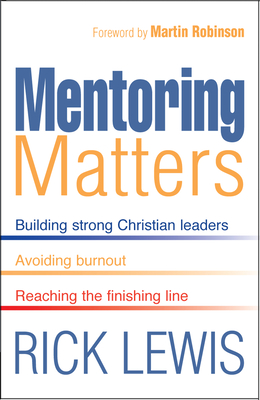 Mentoring Matters: Building Strong Christian leaders - Avoiding burnout - Reaching the finishing line - Lewis, Rick