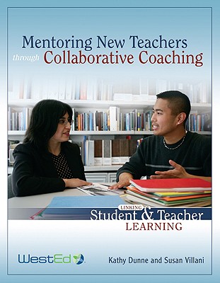 Mentoring New Teachers Through Collaborative Coaching: Linking Teacher and Student Learning - Dunne, Kathy, and Villani, Susan, Dr.