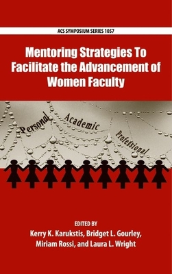 Mentoring Strategies To Facilitate the Advancement of Women Faculty - Karukstis, Kerry (Editor), and Gourley, Bridget (Editor), and Rossi, Miriam (Editor)