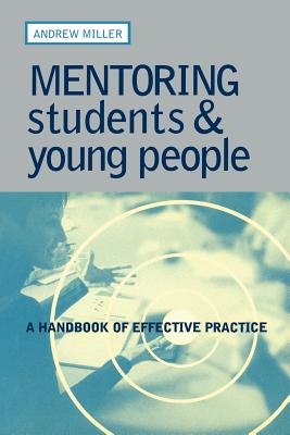 Mentoring Students and Young People: A Handbook of Effective Practice - Miller, Andrew