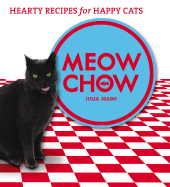 Meow Chow: Hearty Recipes for Happy Cats - Szabo, Julia, and Kambouris, Jonathon (Photographer)