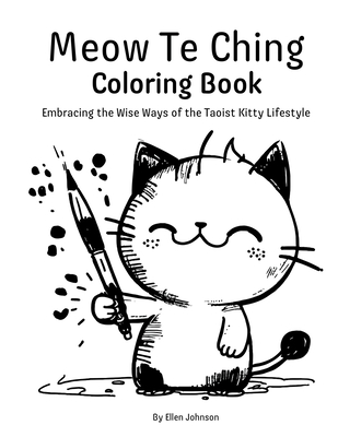 Meow Te Ching Coloring Book: Embracing the Wise Ways of the Taoist Kitty Lifestyle - Johnson, Ellen