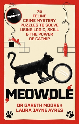 Meowdle: 75 Feline Crime Puzzles to Solve Using Logic, Skill and the Power of Catnip - Moore, Gareth, Dr., and Ayres, Laura Jayne