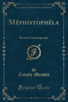 Mephistophela: Roman Contemporain (Classic Reprint) - Mendes, Catulle