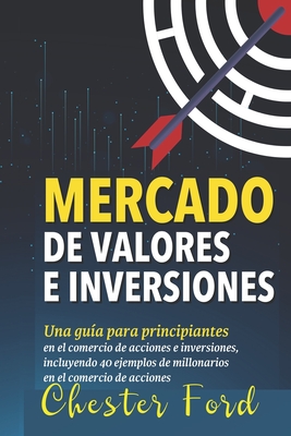 Mercado de Valores e Inversiones: Inversi?n en acciones e informaci?n del trading para principiantes: ideal para los inversores y traders por primera vez que se preguntan c?mo funciona el mercado de valores. - Chester Ford