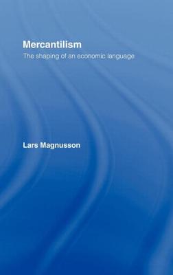 Mercantilism: The Shaping of an Economic Language - Magnusson, Lars