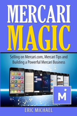 Mercari Magic: Selling on Mercari.com, Mercari Tips and Building a Powerful Mercari Business - Michael, Eric