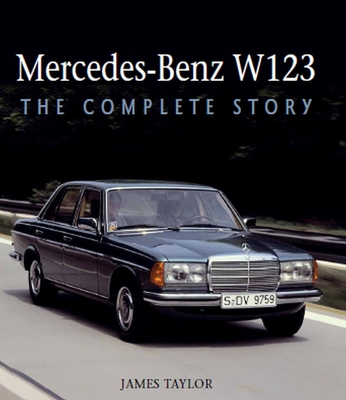 Mercedes-Benz W123: The Complete Story - Taylor, James