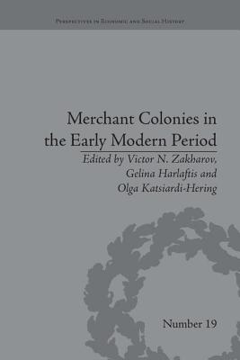 Merchant Colonies in the Early Modern Period - Harlaftis, Gelina (Editor), and Katsiardi-Hering, Olga (Editor), and Zakharov, Victor N (Editor)