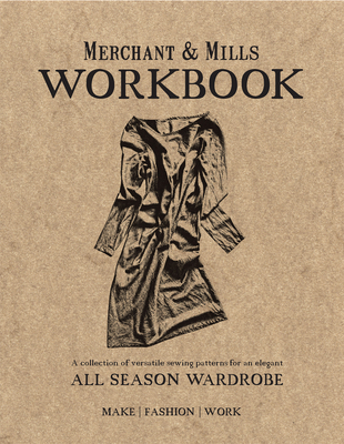 Merchant & Mills Workbook: A collection of versatile sewing patterns for an elegant all season wardrobe - Mills, Merchant &