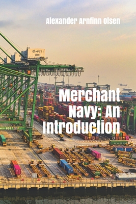 Merchant Navy: An Introduction - Olsen, Alexander Arnfinn