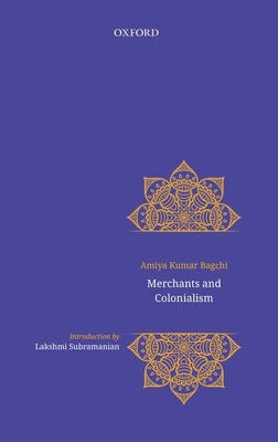 Merchants and Colonialism - Bagchi, Amiya, and Chaudhuri, Rosinka (Series edited by)