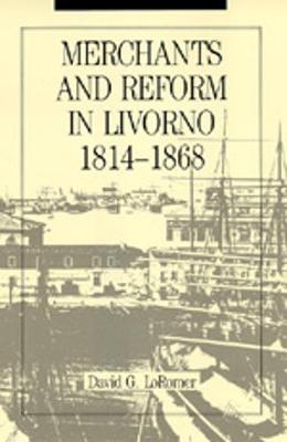 Merchants and Reform in Livorno, 1814-1868 - Loromer, David G