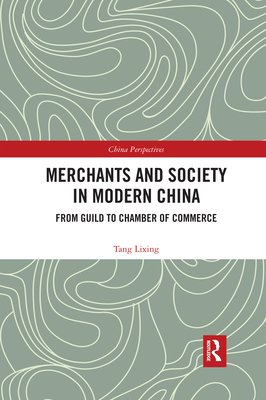 Merchants and Society in Modern China: From Guild to Chamber of Commerce - Lixing, Tang