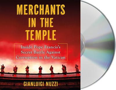 Merchants in the Temple: Inside Pope Francis's Secret Battle Against Corruption in the Vatican - Nuzzi, Gianluigi, and Ochlan, P J (Read by)