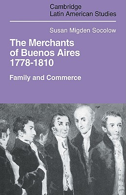 Merchants of Buenos Aires 1778-1810: Family and Commerce - Socolow, Susan Migden