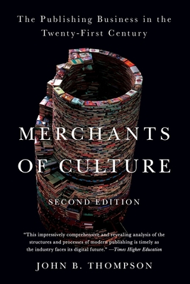 Merchants of Culture: The Publishing Business in the Twenty-First Century - Thompson, John B