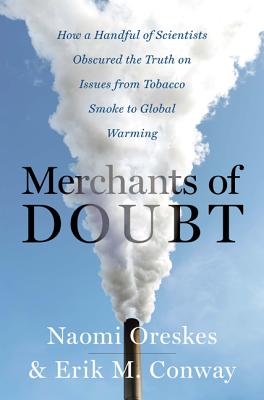 Merchants of Doubt: How a Handful of Scientists Obscured the Truth on Issues from Tobacco Smoke to Global Warming - Oreskes, Naomi, and Conway, Erik M, Dr.