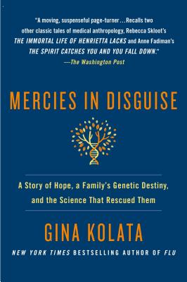 Mercies in Disguise: A Story of Hope, a Family's Genetic Destiny, and the Science That Rescued Them - Kolata, Gina