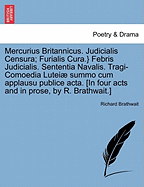 Mercurius Britannicus. Judicialis Censura; Furialis Cura.} Febris Judicialis. Sententia Navalis. Tragi-Comoedia Lutei Summo Cum Applausu Publice Acta. [in Four Acts and in Prose, by R. Brathwait.]