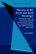 Mercury: Or the Secret and Swift Messenger: Shewing How a Man May with Privacy and Speed Communicate His Thoughts to a Friend at Any Distance. Reprinted from the Third Edition (1708)