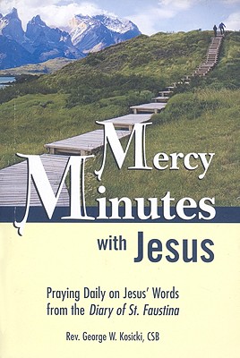 Mercy Minutes with Jesus: Praying Daily on Jesus's Words from the Diary of St. Faustina - Kosicki, George W, Reverend, C.S.B.