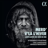 Merd'v'l l'hiver: Complaintes des Gens de Rue - Arnaud Marzorati (baritone); AudomAria; Les Lunaisiens; Stphanie d'Oustrac (mezzo-soprano); Adlade Stroesser (conductor)