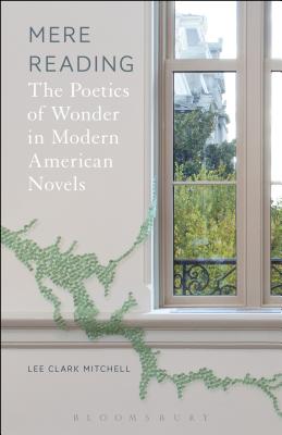 Mere Reading: The Poetics of Wonder in Modern American Novels - Mitchell, Lee Clark