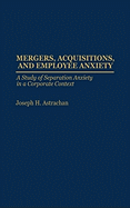 Mergers, Acquisitions, and Employee Anxiety: A Study of Separation Anxiety in a Corporate Context