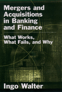 Mergers and Acquisitions in Banking and Finance: What Works, What Fails, and Why