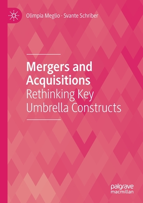 Mergers and Acquisitions: Rethinking Key Umbrella Constructs - Meglio, Olimpia, and Schriber, Svante