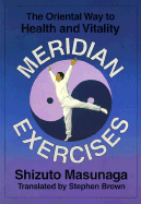 Meridian Exercises: The Oriental Way to Health and Vitality - Masunaga, Shizuto, and Brown, Stephen (Translated by)