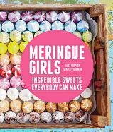 Meringue Girls: Incredible Sweets Everybody Can Make