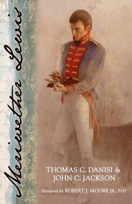 Meriwether Lewis - Danisi, Thomas C, and Jackson, John C, and Moore, Robert J (Foreword by)