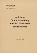 Merkblatt 25/4 Anleitung f?r die Ausbildung und den Einsatz von Scharfsch?tzen: vom 15. 5. 1943 - Neuauflage 2021