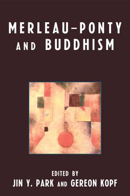 Merleau-Ponty and Buddhism - Park, Jin Y. (Editor), and Kopf, Gereon (Contributions by), and Berman, Michael P. (Contributions by)