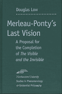 Merleau-Ponty's Last Vision: A Proposal for the Completion of the Visible and the Invisible