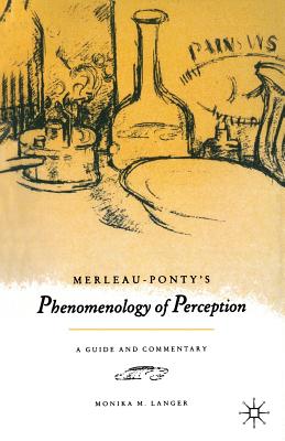 Merleau-Ponty's "Phenomenology of Perception": A Guide and Commentary - Langer, Monika M.