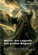 Merlin: Die Legende des groen Magiers: Die verschlungenen Pfade eines Zauberers in der britischen Geschichte