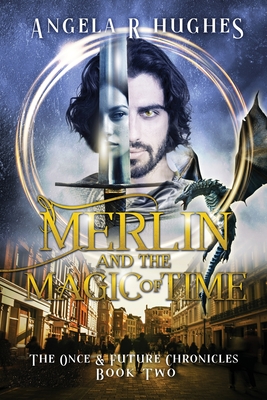 Merlin & The Magic of Time: The Once & Future Chroncles, Book 2 - Hughes, Angela R