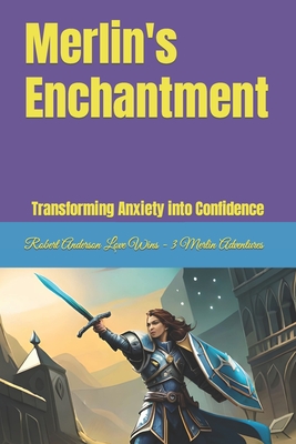 Merlin's Enchantment: Transforming Anxiety into Confidence - Anderson Love Wins, Robert