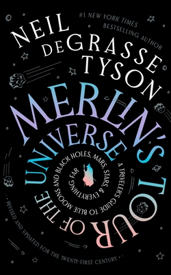 Merlin's Tour of the Universe, Revised and Updated for the Twenty-First Century: A Traveler's Guide to Blue Moons and Black Holes, Mars, Stars, and Everything Far - Tyson, Neil Degrasse