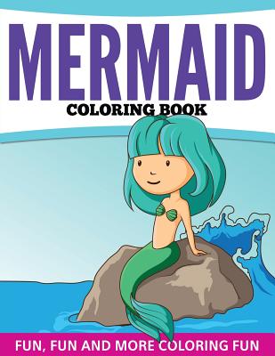 Mermaid Coloring Book: Fun, Fun and More Coloring Fun - Speedy Publishing LLC