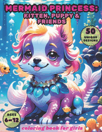 Mermaid Princess: Kitten, Puppy and Friends Coloring book for girls and kids ages 6-12: Enchanting and cute cats, dogs, rabbits, bunnies, foxes, raccoons, 50 unique designs of animals in sea marine adorable style on coloring pages